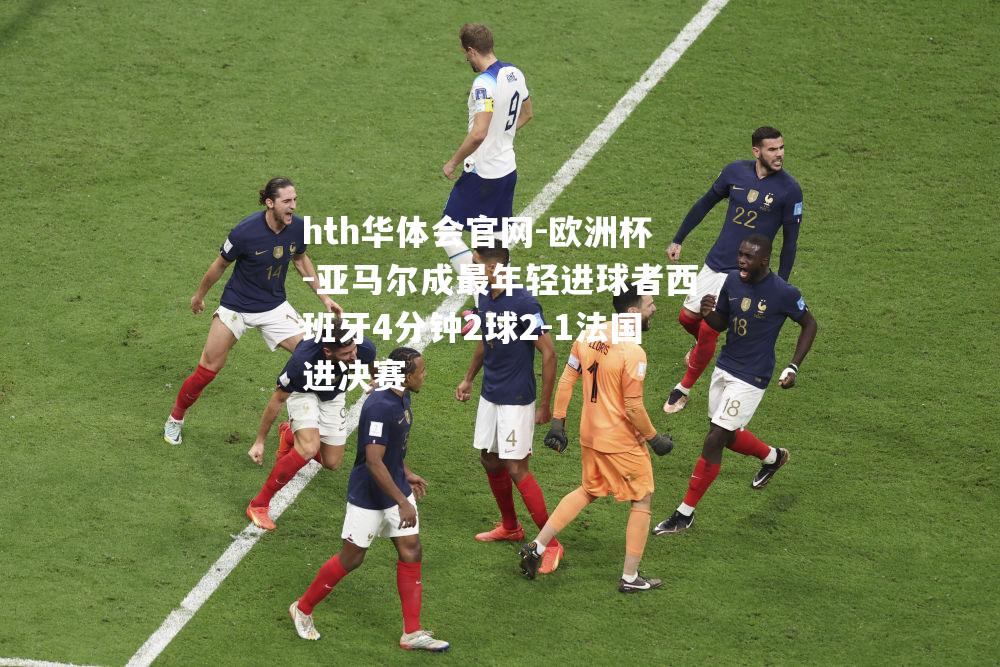 欧洲杯-亚马尔成最年轻进球者西班牙4分钟2球2-1法国进决赛