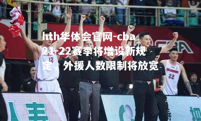 cba21-22赛季将增设新规定，外援人数限制将放宽